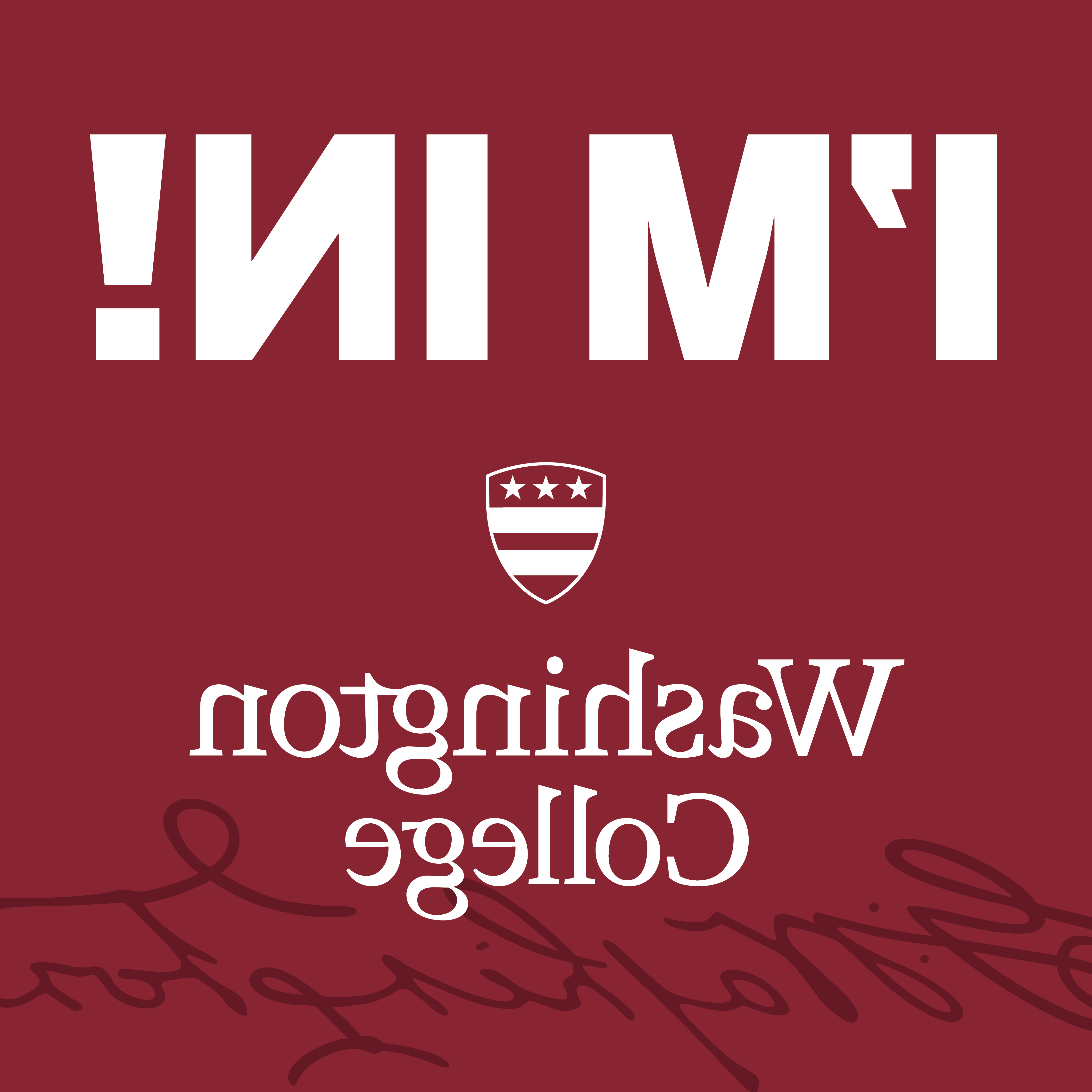 White text saying "I'm In - Washington College" with a small Washington family shield on a maroon field with a watermark of George Washington's signature